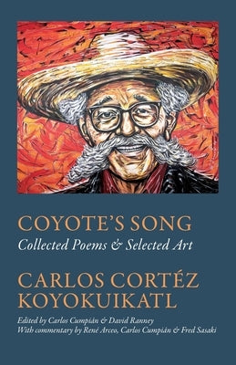 Coyote's Song Collected Poems & Selected Art Carlos Cortez Koyokuikatl by Cumpián