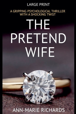The Pretend Wife (A Gripping Psychological Thriller with a Shocking Twist) by Richards, Ann-Marie