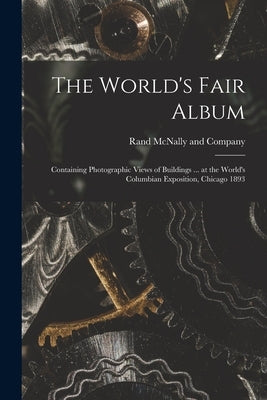 The World's Fair Album: Containing Photographic Views of Buildings ... at the World's Columbian Exposition, Chicago 1893 by Rand McNally
