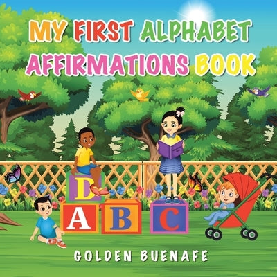 My First Alphabet Affirmations Book: Positive Affirmations Can Change the Way You See Yourself and the World Around You by Buenafe, Golden