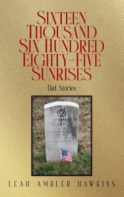 Sixteen Thousand Six Hundred Eighty-Five Sunrises: Dad Stories by Hawkins, Leah Ambler