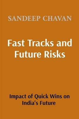 Fast Tracks and Future Risks: The Impact of Quick Wins on India's Future by Chavan, Sandeep