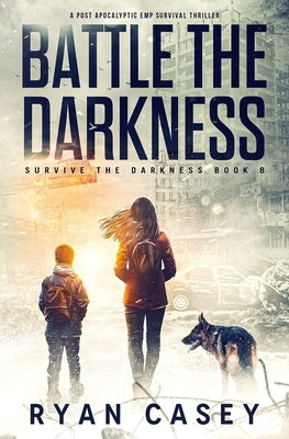 Battle the Darkness: A Post Apocalyptic EMP Survival Thriller by Casey, Ryan