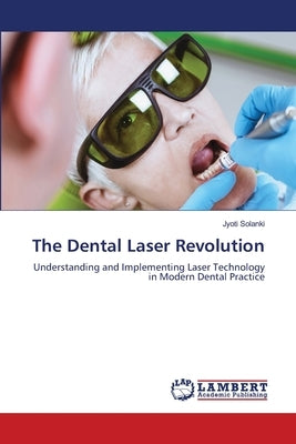 The Dental Laser Revolution by Solanki, Jyoti
