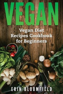 Vegan: Vegan Diet Recipes Cookbook for Beginners by Bloomfield, Erin