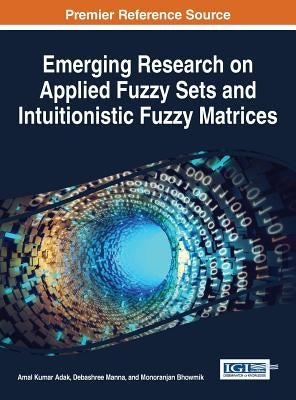 Emerging Research on Applied Fuzzy Sets and Intuitionistic Fuzzy Matrices by Adak, Amal Kumar