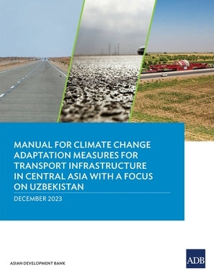 Manual for Climate Change Adaptation Measures for Transport Infrastructure in Central Asia with a Focus on Uzbekistan by Asian Development Bank