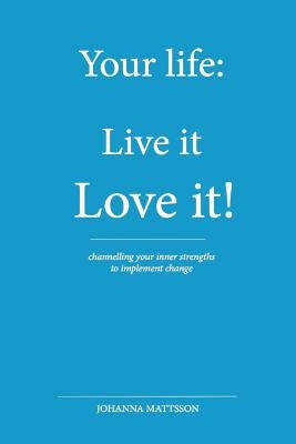Your Life: : Live it - Love it! by Mattsson, Johanna