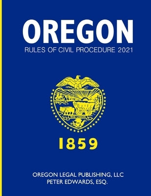 Oregon Rules of Civil Procedure 2021 by Edwards Esq, Peter