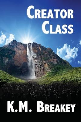 Creator Class: Volume I of The Creator Class Series by Breakey, K. M.
