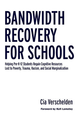 Bandwidth Recovery for Schools: Helping Pre-K-12 Students Regain Cognitive Resources Lost to Poverty, Trauma, Racism, and Social Marginalization by Verschelden, Cia