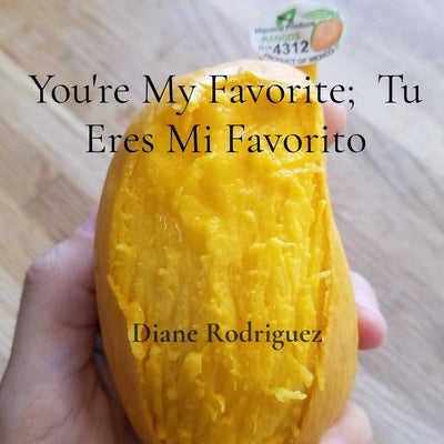 You're My Favorite: Tu Eres Mi Favorito: Tu Eres Mi Favorito: Tu Eres Mi Favorito: Tu Eres Mi Favorito by Rodriguez, Diane