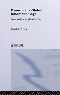 Power in the Global Information Age: From Realism to Globalization by Nye Jr, Joseph S.