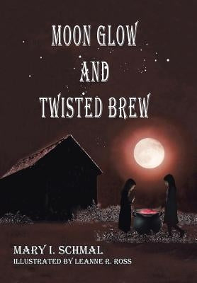 Moon Glow and Twisted Brew: Book Two by Schmal, Mary I.