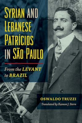 Syrian and Lebanese Patricios in São Paulo: From the Levant to Brazil by Truzzi, Oswaldo