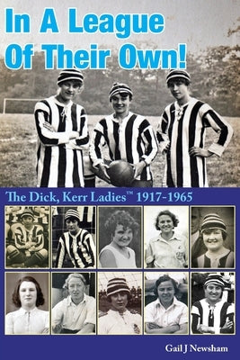 In A League Of Their Own!: The Dick, Kerr Ladies (TM) 1917-1965 by Newsham, Gail J.