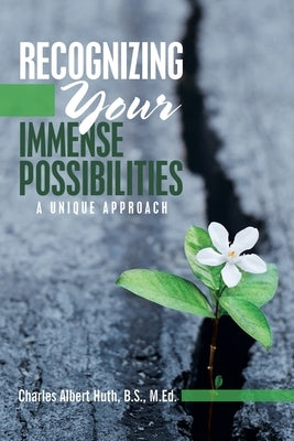 Recognizing Your Immense Possibilities: A Unique Approach by Huth B. S. M. Ed, Charles Albert