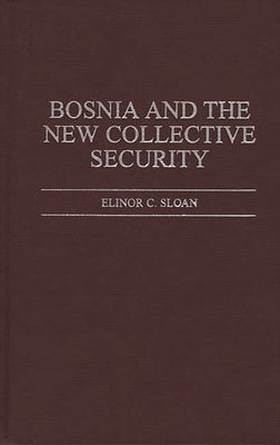 Bosnia and the New Collective Security by Sloan, Elinor