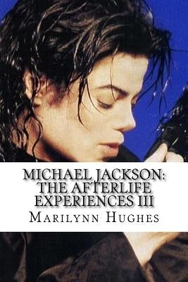 Michael Jackson: The Afterlife Experiences III: The Confessions of Michael Jackson by Hughes, Marilynn