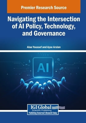 Navigating the Intersection of AI Policy, Technology, and Governance by Youssef, Alaa