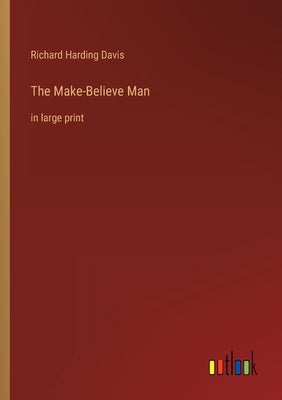 The Make-Believe Man: in large print by Davis, Richard Harding