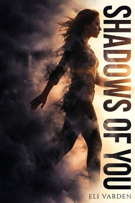 Shadows of You: A Psychological Thriller About Surviving Domestic Abuse, Narcissistic Control, Gaslighting and Finding Freedom by Varden, Eli