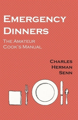 Emergency Dinners - The Amateur Cook's Manual by Senn, Charles Herman