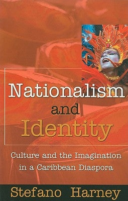Nationalism and Identity: Culture and the Imagination in a Caribbean Diaspora by Harney, Stefano