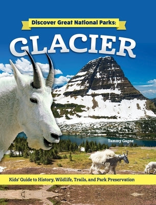 Discover Great National Parks: Glacier: Kids' Guide to History, Wildlife, Trails, and Park Preservation by Gagne, Tammy