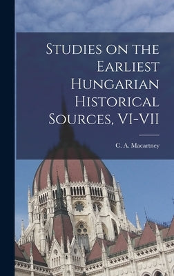 Studies on the Earliest Hungarian Historical Sources, VI-VII by Macartney, C. a. (Carlile Aylmer) 18