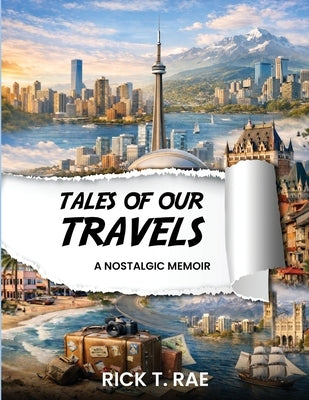 Tales of Our Travels: A Nostalgic Memoir by T. Rae, Rick