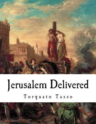 Jerusalem Delivered: Gerusalemme Liberata by Fairfax, Edward