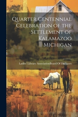 Quarter Centennial Celebration of the Settlement of Kalamazoo Michigan by Ladies' Library Association (Kalamazoo