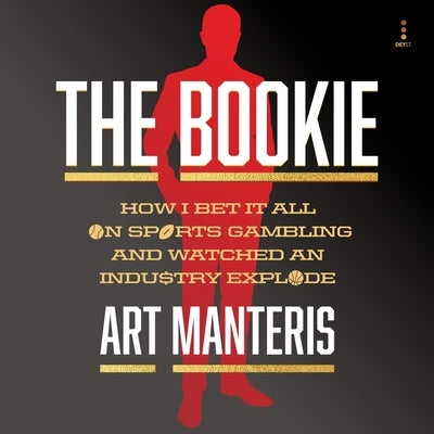 The Bookie: How I Bet It All on Sports Gambling and Watched an Industry Explode by Manteris, Art