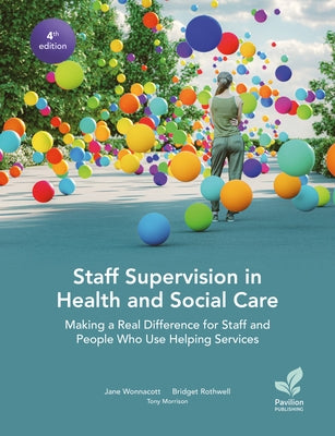 Staff Supervision in Health and Social Care: Making a Real Difference for Staff and People Who Use Helping Services, 4th Edition by Rothwell, Bridget