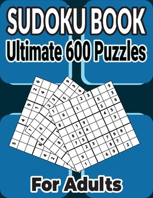 600 Ultimate Sudoku Puzzles Book Easy to Hard for Adults: Different Levels Sudoku Puzzles Includes all solutions. by A. Kelly, Charles