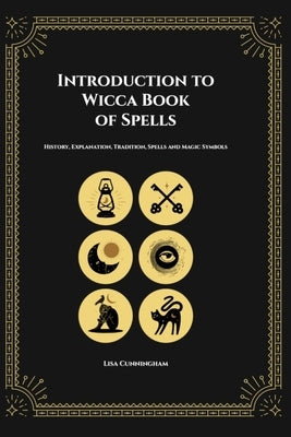 Introduction to Wicca Book of Spells: History, Explanation, Tradition, Spells and Magic Symbols by Cunningham, Lisa
