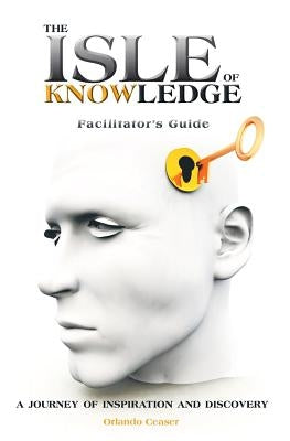 The Isle of Knowledge Facilitator's Guide: A Journey of Inspiration and Discovery by Ceaser, Orlando