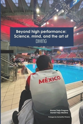 Beyond high performance: Science, mind, and the art of diving by Trejo Medina, Daniel