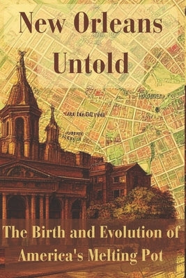 New Orleans Untold: The Birth and Evolution of America's Melting Pot by Janesse, Angela