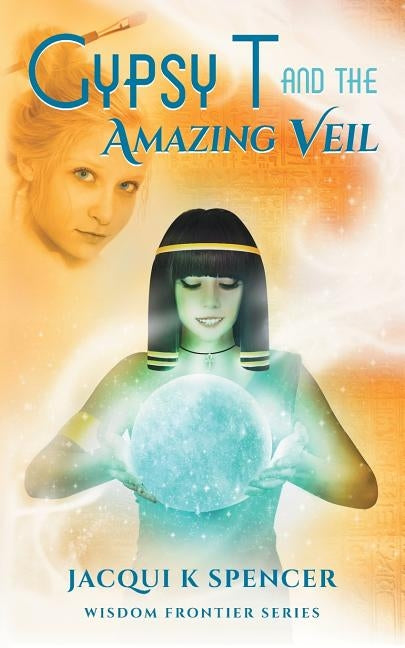 Gypsy T and the Amazing Veil by Spencer, Jacqui K.