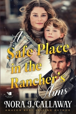 A Safe Place in the Rancher's Arms: A Western Historical Romance Book by J. Callaway, Nora