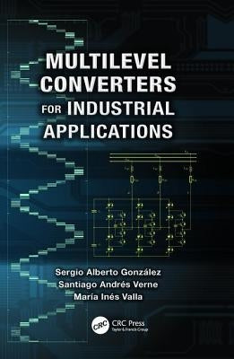 Multilevel Converters for Industrial Applications by Gonzalez, Sergio Alberto