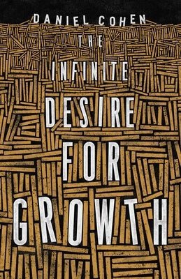 The Infinite Desire for Growth by Cohen, Daniel
