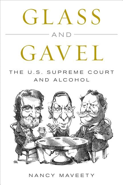Glass and Gavel: The U.S. Supreme Court and Alcohol by Maveety, Nancy