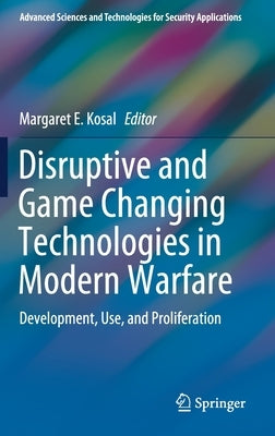 Disruptive and Game Changing Technologies in Modern Warfare: Development, Use, and Proliferation by Kosal, Margaret E.