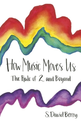 How Music Moves Us: The Rule of 2 and Beyond by Berry, S. David