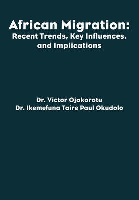 African Migration: Recent Trends, Key Influences, and Implications by Ojakorotu, Victor