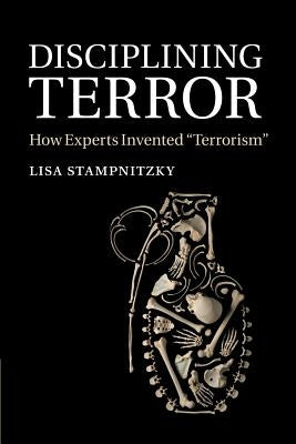 Disciplining Terror: How Experts Invented 'Terrorism' by Stampnitzky, Lisa