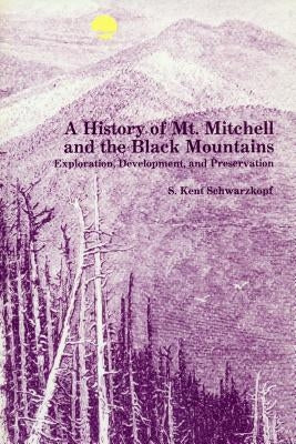 A History of Mt. Mitchell and the Black Mountains: Exploration, Development, and Preservation by Schwarzkopf, S. Kent